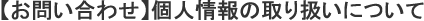 【お問い合わせ】個人情報の取り扱いについて