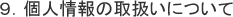 9.個人情報の取扱いについて