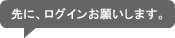 先に、ログインお願いします。